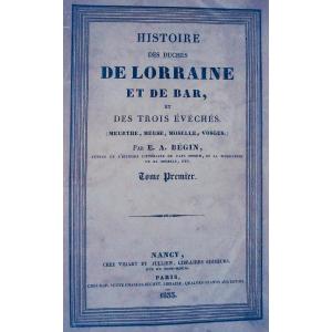 Bégin (emile-auguste) - History Of The Duchies Of Lorraine And Bar. Vidart And Julien, 1833.