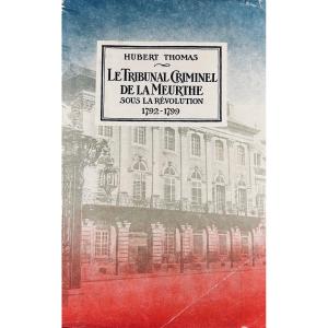 Thomas (hubert) - The Criminal Court Of Meurthe During The Revolution (1792-1799). 1937.